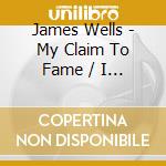 James Wells - My Claim To Fame / I Guess cd