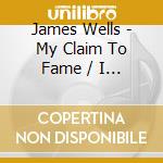 James Wells - My Claim To Fame / I Guess cd musicale di James Wells