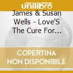 James & Susan Wells - Love'S The Cure For Me cd