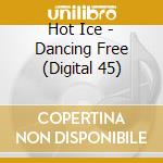 Hot Ice - Dancing Free (Digital 45) cd