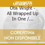 Otis Wright - All Wrapped Up In One / Serving The Lord cd musicale