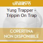 Yung Trapper - Trippin On Trap cd