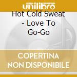 Hot Cold Sweat - Love To Go-Go cd