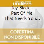 Jay Black - Part Of Me That Needs You Most / You Stole Music cd