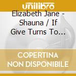 Elizabeth Jane - Shauna / If Give Turns To Take cd
