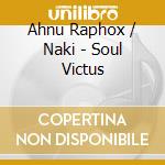 Ahnu Raphox / Naki - Soul Victus cd