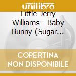 Little Jerry Williams - Baby Bunny (Sugar Honey) / Philly Duck cd