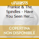 Frankie & The Spindles - Have You Seen Her / Maybe Tomorrow cd