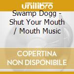 Swamp Dogg - Shut Your Mouth / Mouth Music cd musicale di Swamp Dogg