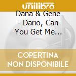 Dana & Gene - Dario, Can You Get Me Into Studio cd musicale di Dana & Gene