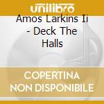 Amos Larkins Ii - Deck The Halls cd musicale di Amos Larkins Ii