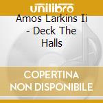 Amos Larkins Ii - Deck The Halls cd