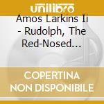 Amos Larkins Ii - Rudolph, The Red-Nosed Reindeer cd