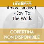 Amos Larkins Ii - Joy To The World cd musicale di Amos Larkins Ii