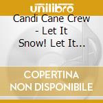 Candi Cane Crew - Let It Snow! Let It Snow! cd musicale di Candi Cane Crew