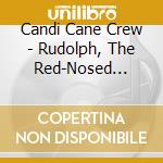 Candi Cane Crew - Rudolph, The Red-Nosed Reindeer cd musicale di Candi Cane Crew