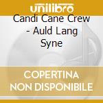 Candi Cane Crew - Auld Lang Syne cd musicale di Candi Cane Crew