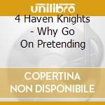 4 Haven Knights - Why Go On Pretending cd