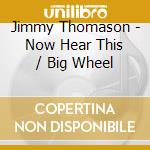 Jimmy Thomason - Now Hear This / Big Wheel cd musicale di Jimmy Thomason