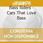 Bass Riders - Cars That Love Bass cd
