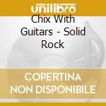Chix With Guitars - Solid Rock cd musicale di Chix With Guitars