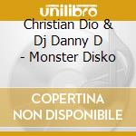 Christian Dio & Dj Danny D - Monster Disko cd musicale di Christian & Dj Danny D Dio