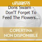 Doris Swaim - Don'T Forget To Feed The Flowers / You'Re All The cd