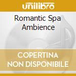 Romantic Spa Ambience cd musicale di Essential Media Mod