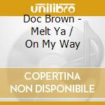 Doc Brown - Melt Ya / On My Way cd musicale di Doc Brown