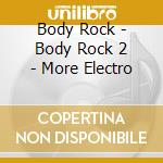 Body Rock - Body Rock 2 - More Electro cd musicale di Body Rock