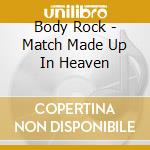 Body Rock - Match Made Up In Heaven cd