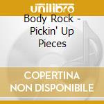 Body Rock - Pickin' Up Pieces cd