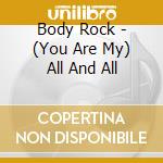 Body Rock - (You Are My) All And All cd musicale di Body Rock