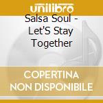 Salsa Soul - Let'S Stay Together cd musicale di Salsa Soul