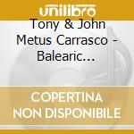 Tony & John Metus Carrasco - Balearic Afternoon Grooves (2 Cd) cd