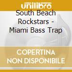 South Beach Rockstars - Miami Bass Trap cd musicale di South Beach Rockstars