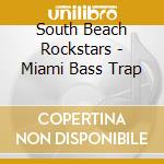 South Beach Rockstars - Miami Bass Trap cd