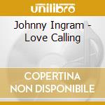 Johnny Ingram - Love Calling cd musicale di Johnny Ingram
