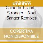 Caibedo Island - Stronger - Noel Sanger Remixes cd