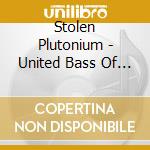 Stolen Plutonium - United Bass Of America cd musicale di Stolen Plutonium