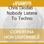 Chris Diodati - Nobody Listens To Techno cd