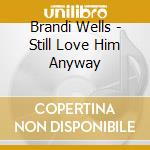 Brandi Wells - Still Love Him Anyway cd