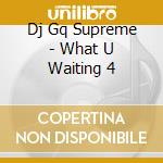 Dj Gq Supreme - What U Waiting 4 cd