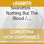 Swanettes - Nothing But The Blood / Something'S Got A Hold Of cd musicale