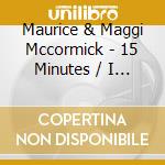 Maurice & Maggi Mccormick - 15 Minutes / I Need The Reeaall Deeaall cd musicale