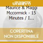 Maurice & Maggi Mccormick - 15 Minutes / I Need The Reeaall Deeaall cd