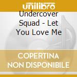 Undercover Squad - Let You Love Me cd