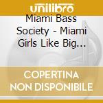 Miami Bass Society - Miami Girls Like Big Bass cd