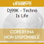 Dj99K - Techno Is Life cd