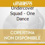 Undercover Squad - One Dance cd